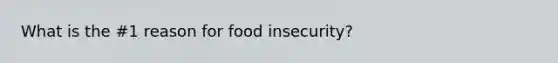 What is the #1 reason for food insecurity?