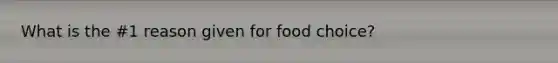 What is the #1 reason given for food choice?