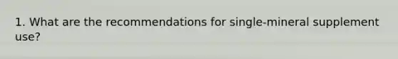 1. What are the recommendations for single-mineral supplement use?