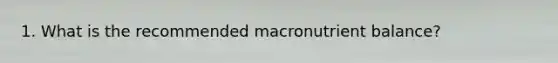 1. What is the recommended macronutrient balance?