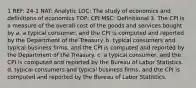 1 REF: 24-1 NAT: Analytic LOC: The study of economics and definitions of economics TOP: CPI MSC: Definitional 3. The CPI is a measure of the overall cost of the goods and services bought by a. a typical consumer, and the CPI is computed and reported by the Department of the Treasury. b. typical consumers and typical business firms, and the CPI is computed and reported by the Department of the Treasury. c. a typical consumer, and the CPI is computed and reported by the Bureau of Labor Statistics. d. typical consumers and typical business firms, and the CPI is computed and reported by the Bureau of Labor Statistics.