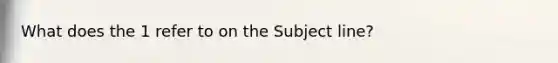 What does the 1 refer to on the Subject line?