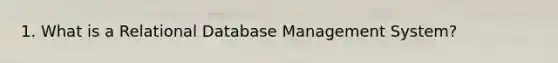 1. What is a Relational Database Management System?