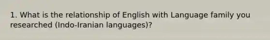 1. What is the relationship of English with Language family you researched (Indo-Iranian languages)?