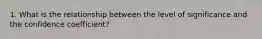 1. What is the relationship between the level of significance and the confidence coefficient?