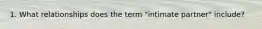 1. What relationships does the term "intimate partner" include?