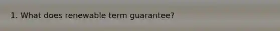 1. What does renewable term guarantee?