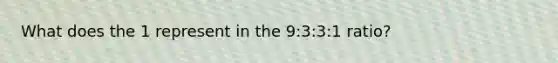 What does the 1 represent in the 9:3:3:1 ratio?