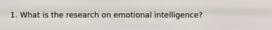 1. What is the research on emotional intelligence?