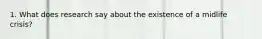 1. What does research say about the existence of a midlife crisis?