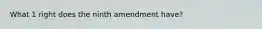 What 1 right does the ninth amendment have?