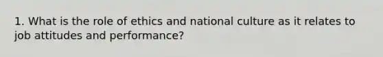 1. What is the role of ethics and national culture as it relates to job attitudes and performance?