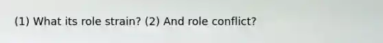 (1) What its role strain? (2) And role conflict?