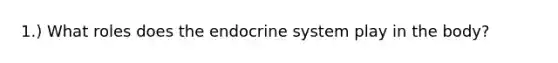 1.) What roles does the endocrine system play in the body?