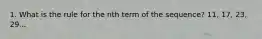 1. What is the rule for the nth term of the sequence? 11, 17, 23, 29...