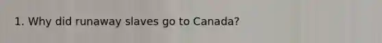 1. Why did runaway slaves go to Canada?