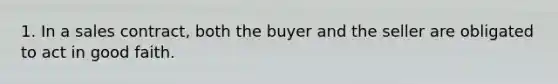 1. In a sales contract, both the buyer and the seller are obligated to act in good faith.