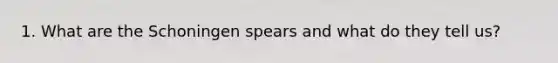 1. What are the Schoningen spears and what do they tell us?