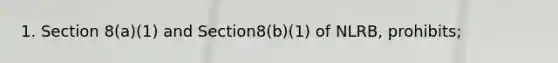 1. Section 8(a)(1) and Section8(b)(1) of NLRB, prohibits;