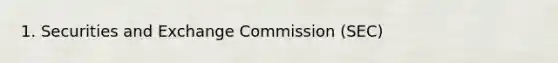 1. Securities and Exchange Commission (SEC)