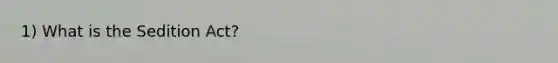 1) What is the Sedition Act?