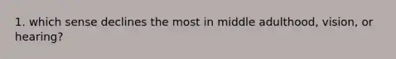 1. which sense declines the most in middle adulthood, vision, or hearing?