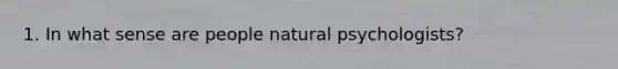 1. In what sense are people natural psychologists?