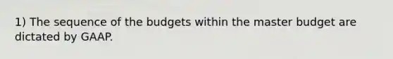 1) The sequence of the budgets within the master budget are dictated by GAAP.