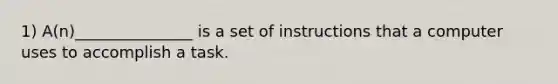 1) A(n)_______________ is a set of instructions that a computer uses to accomplish a task.