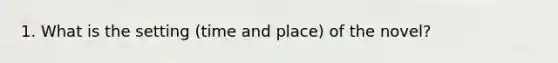 1. What is the setting (time and place) of the novel?
