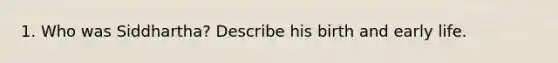1. Who was Siddhartha? Describe his birth and early life.