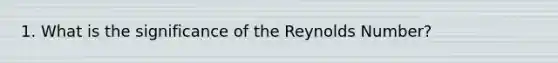 1. What is the significance of the Reynolds Number?