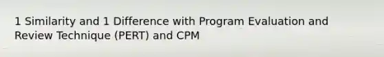 1 Similarity and 1 Difference with Program Evaluation and Review Technique (PERT) and CPM