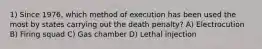 1) Since 1976, which method of execution has been used the most by states carrying out the death penalty? A) Electrocution B) Firing squad C) Gas chamber D) Lethal injection