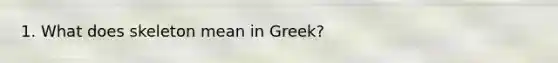 1. What does skeleton mean in Greek?