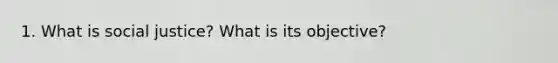 1. What is social justice? What is its objective?