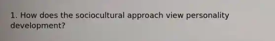 1. How does the sociocultural approach view personality development?