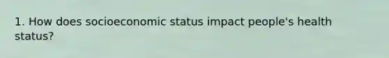 1. How does socioeconomic status impact people's health status?