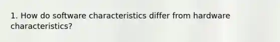 1. How do software characteristics differ from hardware characteristics?