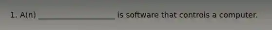 1. A(n) ____________________ is software that controls a computer.