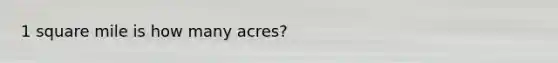 1 square mile is how many acres?