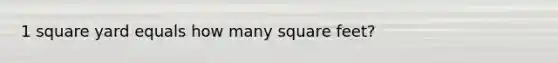 1 square yard equals how many square feet?