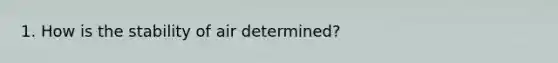 1. How is the stability of air determined?