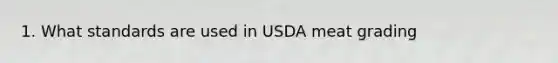 1. What standards are used in USDA meat grading