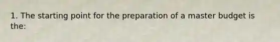 1. The starting point for the preparation of a master budget is the: