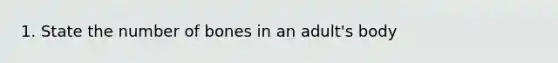 1. State the number of bones in an adult's body