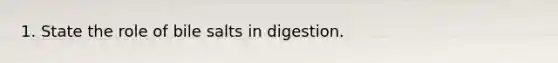 1. State the role of bile salts in digestion.