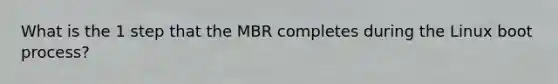 What is the 1 step that the MBR completes during the Linux boot process?