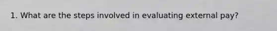 1. What are the steps involved in evaluating external pay?