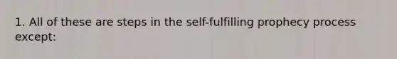 1. All of these are steps in the self-fulfilling prophecy process except: